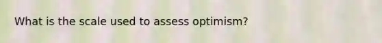 What is the scale used to assess optimism?