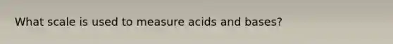 What scale is used to measure acids and bases?