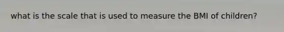 what is the scale that is used to measure the BMI of children?