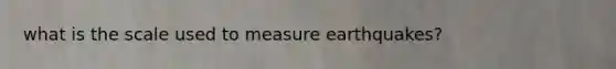 what is the scale used to measure earthquakes?