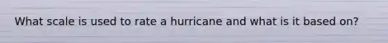 What scale is used to rate a hurricane and what is it based on?