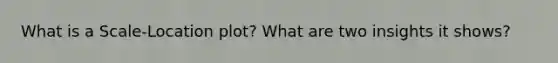 What is a Scale-Location plot? What are two insights it shows?