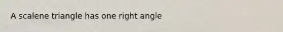 A scalene triangle has one right angle