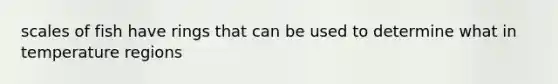 scales of fish have rings that can be used to determine what in temperature regions