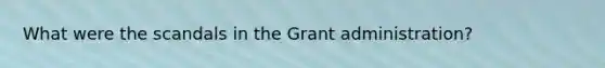 What were the scandals in the Grant administration?