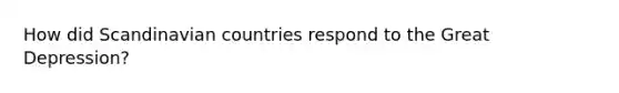 How did Scandinavian countries respond to the Great Depression?