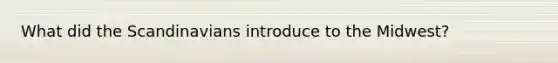 What did the Scandinavians introduce to the Midwest?