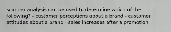 scanner analysis can be used to determine which of the following? - customer perceptions about a brand - customer attitudes about a brand - sales increases after a promotion