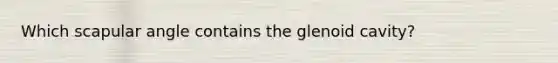 Which scapular angle contains the glenoid cavity?