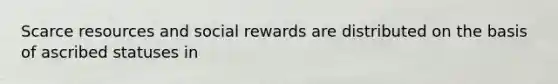 Scarce resources and social rewards are distributed on the basis of ascribed statuses in