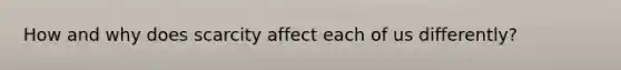 How and why does scarcity affect each of us differently?