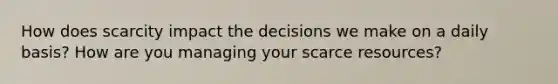 How does scarcity impact the decisions we make on a daily basis? How are you managing your scarce resources?