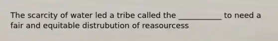 The scarcity of water led a tribe called the ___________ to need a fair and equitable distrubution of reasourcess