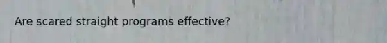 Are scared straight programs effective?