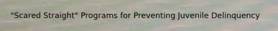 "Scared Straight" Programs for Preventing Juvenile Delinquency