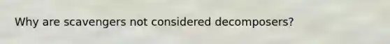 Why are scavengers not considered decomposers?