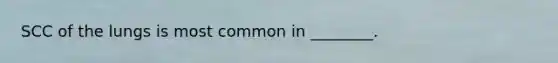 SCC of the lungs is most common in ________.