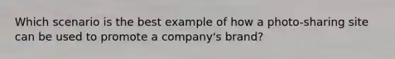 Which scenario is the best example of how a photo-sharing site can be used to promote a company's brand?