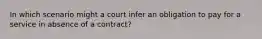 In which scenario might a court infer an obligation to pay for a service in absence of a contract?