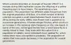 Which scenario describes an example of founder effect? O A mistake during DNA replication causes the offspring of a yellow flowering plant to have lowers. The establishing a new population. This population has different allele frequencies from the original population of Britain. O A small number of British colonists occupied a small island between South America and Africa during the early 1800s, blue-flower trait is passed on to successive generations. O brown-winged finches, which results in an increase in the red-wing allele frequency on the new island. O Some of the rare, red-winged finches from a small island fly to a nearby island to feed. They mate with the native O In a population of rabbits, some individuals have spotted fur, which makes them more susceptible to predation. The proportion of rabbits that have spots decreases in the population for several generations.