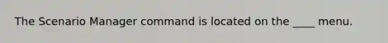 The Scenario Manager command is located on the ____ menu.