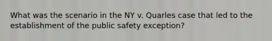 What was the scenario in the NY v. Quarles case that led to the establishment of the public safety exception?