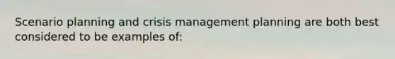 Scenario planning and crisis management planning are both best considered to be examples of: