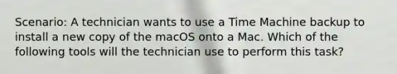 Scenario: A technician wants to use a Time Machine backup to install a new copy of the macOS onto a Mac. Which of the following tools will the technician use to perform this task?