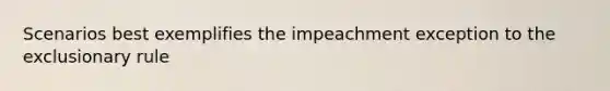 Scenarios best exemplifies the impeachment exception to <a href='https://www.questionai.com/knowledge/kiz15u9aWk-the-exclusionary-rule' class='anchor-knowledge'>the exclusionary rule</a>