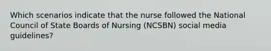 Which scenarios indicate that the nurse followed the National Council of State Boards of Nursing (NCSBN) social media guidelines?