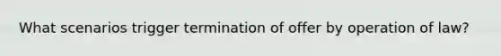 What scenarios trigger termination of offer by operation of law?