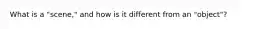 What is a "scene," and how is it different from an "object"?