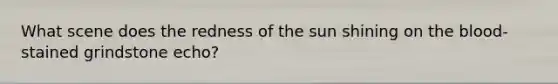 What scene does the redness of the sun shining on the blood-stained grindstone echo?