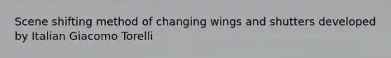 Scene shifting method of changing wings and shutters developed by Italian Giacomo Torelli