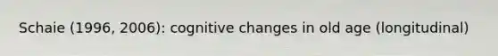 Schaie (1996, 2006): cognitive changes in old age (longitudinal)
