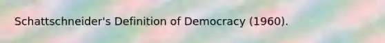 Schattschneider's Definition of Democracy (1960).