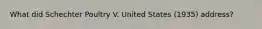 What did Schechter Poultry V. United States (1935) address?