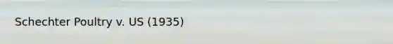 Schechter Poultry v. US (1935)