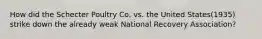 How did the Schecter Poultry Co. vs. the United States(1935) strike down the already weak National Recovery Association?