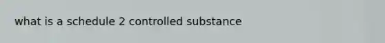 what is a schedule 2 controlled substance