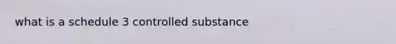 what is a schedule 3 controlled substance