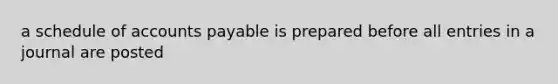 a schedule of accounts payable is prepared before all entries in a journal are posted