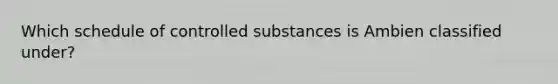 Which schedule of controlled substances is Ambien classified under?