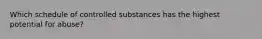 Which schedule of controlled substances has the highest potential for abuse?