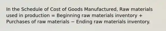 In the Schedule of Cost of Goods Manufactured, Raw materials used in production = Beginning raw materials inventory + Purchases of raw materials − Ending raw materials inventory.