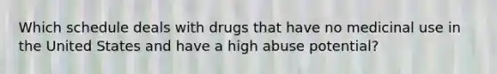 Which schedule deals with drugs that have no medicinal use in the United States and have a high abuse potential?