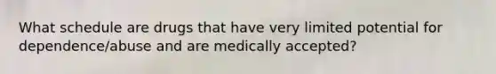 What schedule are drugs that have very limited potential for dependence/abuse and are medically accepted?