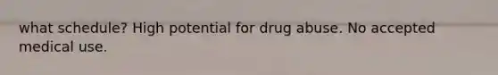 what schedule? High potential for drug abuse. No accepted medical use.