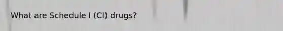What are Schedule I (CI) drugs?
