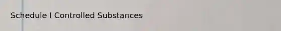 Schedule I Controlled Substances